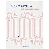 Calm Living Simple Design Transformations to Fill Your Spaces with Tranquility by Trusova, Olga, 9781797218526