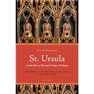 St. Ursula and the Eleven Thousand Virgins of Cologne : Relics, Reliquaries and the Visual Culture of Group Sanctity in Late Medieval Europe by Montgomery, Scott B., 9783039118526