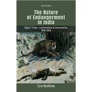 The Nature of Endangerment in India Tigers, 'Tribes', Extermination & Conservation, 1818-2020 by Rashkow, Ezra, 9780192868527