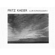 Fritz Kaeser : A Life in Photography by Moriarty, Stephen Roger; Kaeser, Fritz; Snite Museum of Art; Porter, Dean A., 9780268028527