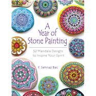 A Year of Stone Painting 52 Mandala Designs to Inspire Your Spirit by Bac, F Sehnaz, 9780486828527