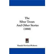 Silver Trout : And Other Stories (1888) by Roberts, Randal Howland, 9781104338527