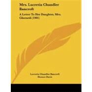 Mrs Lucretia Chandler Bancroft : A Letter to Her Daughter, Mrs. Gherardi (1901) by Bancroft, Lucretia Chandler; Davis, Horace; Davis, Andrew Mcfarland (CON), 9781437458527