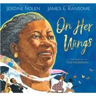 On Her Wings The Story of Toni Morrison by Nolen, Jerdine; Ransome, James E., 9781534478527