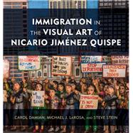 Immigration in the Visual Art of Nicario Jimnez Quispe by Damian, Carol; Larosa, Michael J.; Stein, Steve; Fromm, Annette, 9781538128527