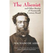 The Alienist and Other Stories of Nineteenth-century Brazil by De Assis, Joaquim Maria MacHado; Chasteen, John Charles, 9781603848527