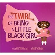 The Twirl of Being a Little Black Girl by Reynolds, Valerie; Turner, Chris, 9781641608527