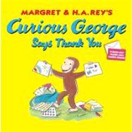 Curious George Says Thank You by Rey, Margret; Rey, H. A.; Meyer, Emily Flaschner; Bartynski, Julie M.; Hines, Anna Grossnickle, 9780547818528