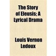 The Story of Eleusis: A Lyrical Drama by Ledoux, Louis Vernon, 9781154448528