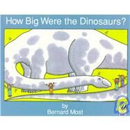 How Big Were the Dinosaurs? by Most, Bernard, 9780152008529
