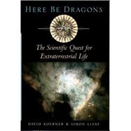 Here Be Dragons The Scientific Quest for Extraterrestrial Life by Koerner, David W.; LeVay, Simon, 9780195128529