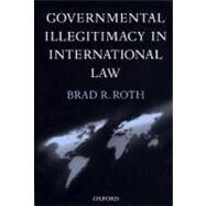 Governmental Illegitimacy in International Law by Roth, Brad R., 9780198268529