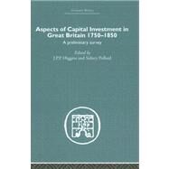 Aspects of Capital Investment in Great Britain 1750-1850: A preliminary survey, report of a conference held the University of Sheffield, 5-7 January 1969 by Pollard,S.;Pollard,S., 9780415378529