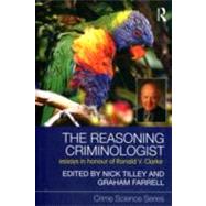 The Reasoning Criminologist: Essays in Honour of Ronald V. Clarke by Tilley; Nick, 9780415688529