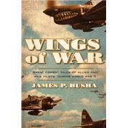 Wings of War Great Combat Tales of Allied and Axis Pilots During World War II by Busha, James P.; Hinton, Steve, 9780760348529