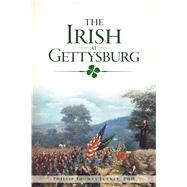 The Irish at Gettysburg by Tucker, Phillip Thomas, Ph.D., 9781467138529
