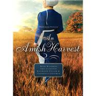An Amish Harvest by Wiseman, Beth; Fuller, Kathleen; Clipston, Amy; Chapman, Vannetta, 9780529118530