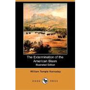 The Extermination of the American Bison by HORNADAY WILLIAM TEMPLE, 9781406568530