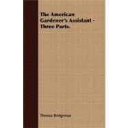 The American Gardener's Assistant: Three Parts by Bridgeman, Thomas, 9781409778530