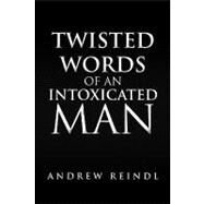Twisted Words of an Intoxicated Man by Reindl, Andrew, 9781450028530