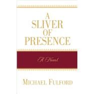 A Sliver of Presence by Fulford, Michael, 9781591608530