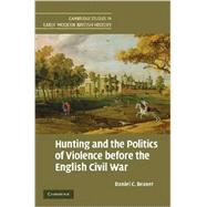 Hunting and the Politics of Violence before the English Civil War by Daniel C. Beaver, 9780521878531