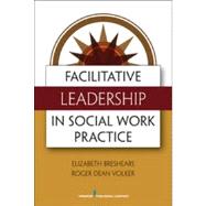 Facilitative Leadership in Social Work Practice by Breshears, Elizabeth M., Ph.D., 9780826108531
