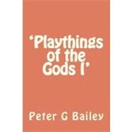 Playthings of the Gods I by Bailey, Peter G., 9781477538531