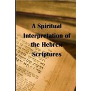 A Spiritual Interpretation of the Hebrew Scriptures by Yeaw, James R. D., 9781517438531