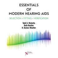 Essentials of Modern Hearing Aids: Selection, Fitting, and Verification by Ricketts, Todd A., Ph.D.; Bentler, Ruth, Ph.D.; Mueller, H. Gustav, Ph.D., 9781597568531