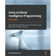 Unity Artificial Intelligence Programming by Dr. Davide Aversa, 9781803238531