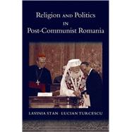 Religion and Politics in Post-Communist Romania by Stan, Lavinia; Turcescu, Lucian, 9780195308532