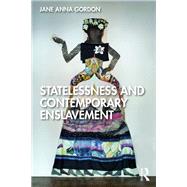 Statelessness and Contemporary Enslavement by Gordon, Jane Anna, 9780367358532