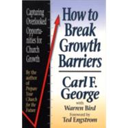 How to Break Growth Barriers : Capturing Overlooked Opportunities for Church Growth by George, Carl F., and Warren Bird, 9780801038532