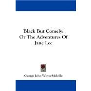 Black but Comely : Or the Adventures of Jane Lee by Whyte-Melville, George John, 9781432668532