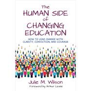 The Human Side of Changing Education by Wilson, Julie M.; Levine, Arthur, 9781506398532