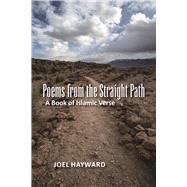 Poems from the Straight Path A Book of Islamic Verse by Hayward, Joel, 9781940468532