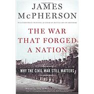 The War That Forged a Nation Why the Civil War Still Matters by McPherson, James M., 9780190658533