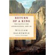 Return of a King The Battle for Afghanistan, 1839-42 by DALRYMPLE, WILLIAM, 9780307948533