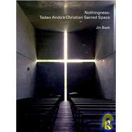 Nothingness: Tadao Ando's Christian Sacred Space by Baek; Jin, 9780415478533
