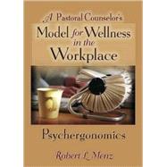 A Pastoral Counselor's Model for Wellness in the Workplace: Psychergonomics by Menz; Robert L, 9780789018533