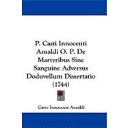 P. Casti Innocenti Ansaldi O. P. De Martyribus Sine Sanguine Adversus Doduvellum Dissertatio by Ansaldi, Casto Innocente, 9781104278533