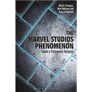 The Marvel Studios Phenomenon by Flanagan, Martin; Mckenny, Mike; Livingstone, Andy, 9781501338533