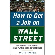 How to Get a Job on Wall Street: Proven Ways to Land a High-Paying, High-Power Job by Hoover, Scott, 9780071778534