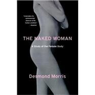 The Naked Woman A Study of the Female Body by Morris, Desmond, 9780312338534