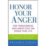 Honor Your Anger How Transforming Your Anger Style Can Change Your Life by Engel, Beverly, 9780471668534