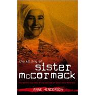 The Killing of Sister McCormack: The Horrific True Story of the Execution of Sister Irene McCormack by Henderson, Anne, 9780732268534