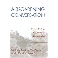 A Broadening Conversation Classic Readings in Theological Librarianship by McMahon, Melody Layton; Stewart, David R., 9780810858534