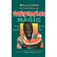 Watermelon Magic Seeds Of Wisdom, Slices Of Life by Amos, Wally; Glauberman, Stu; Canfield, Jack, 9781416598534