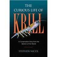 The Curious Life of Krill by Nicol, Stephen; Mangel, Marc, 9781610918534